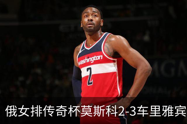 俄女排传奇杯莫斯科2-3车里雅宾斯克 王云蕗13分
